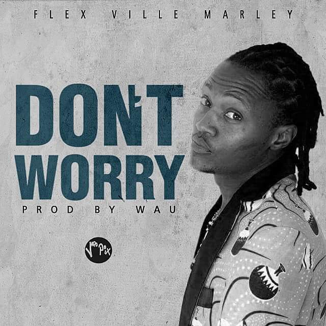 Flex Ville Marley - "Dont Worry" (Prod. By Wau)