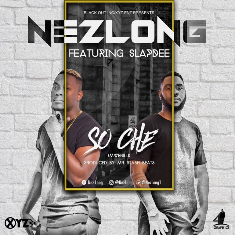 Nez Long ft. Slapdee – “So Che” (Prod. By Mr Stash)