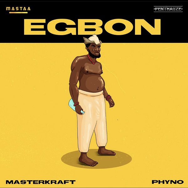 Masterkraft ft. Phyno – “Egbon”