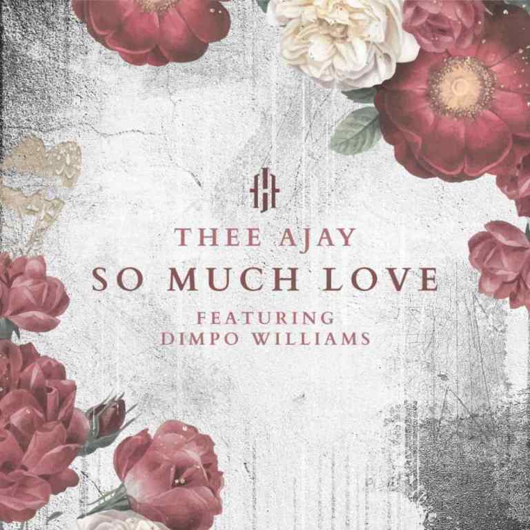 Thee Ajay Ft. Dimpo Williams - “So Much Love” Mp3