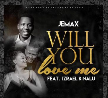 Jemax Ft. Izreal & Nalu - 'Will You love Me' Mp3 Download